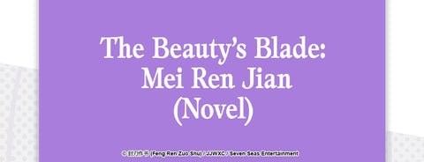 Seven Seas Licenses Baihe/Girls’ Love Novel THE BEAUTY’S BLADE: MEI REN JIAN by Feng Ren Zuo Shu