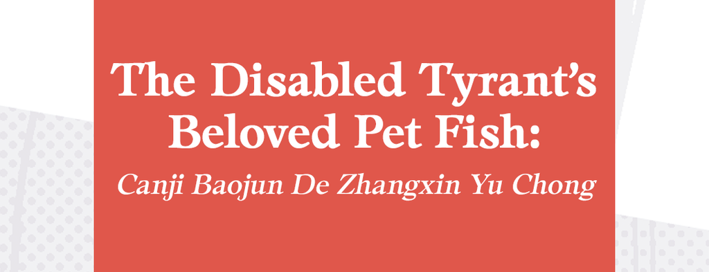 Seven Seas Licenses Danmei Novel Series THE DISABLED TYRANT’S BELOVED PET FISH: CANJI BAOJUN DE ZHANGXIN YU CHONG by Xue Shan Fei Hu